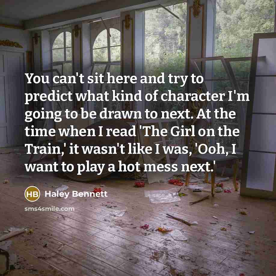“You can't sit here and try to predict what kind…” quote by Haley Bennett