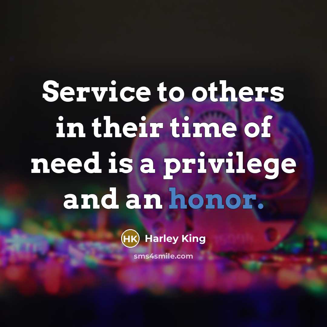 “Service to others in their time of need is a…” quote by Harley King