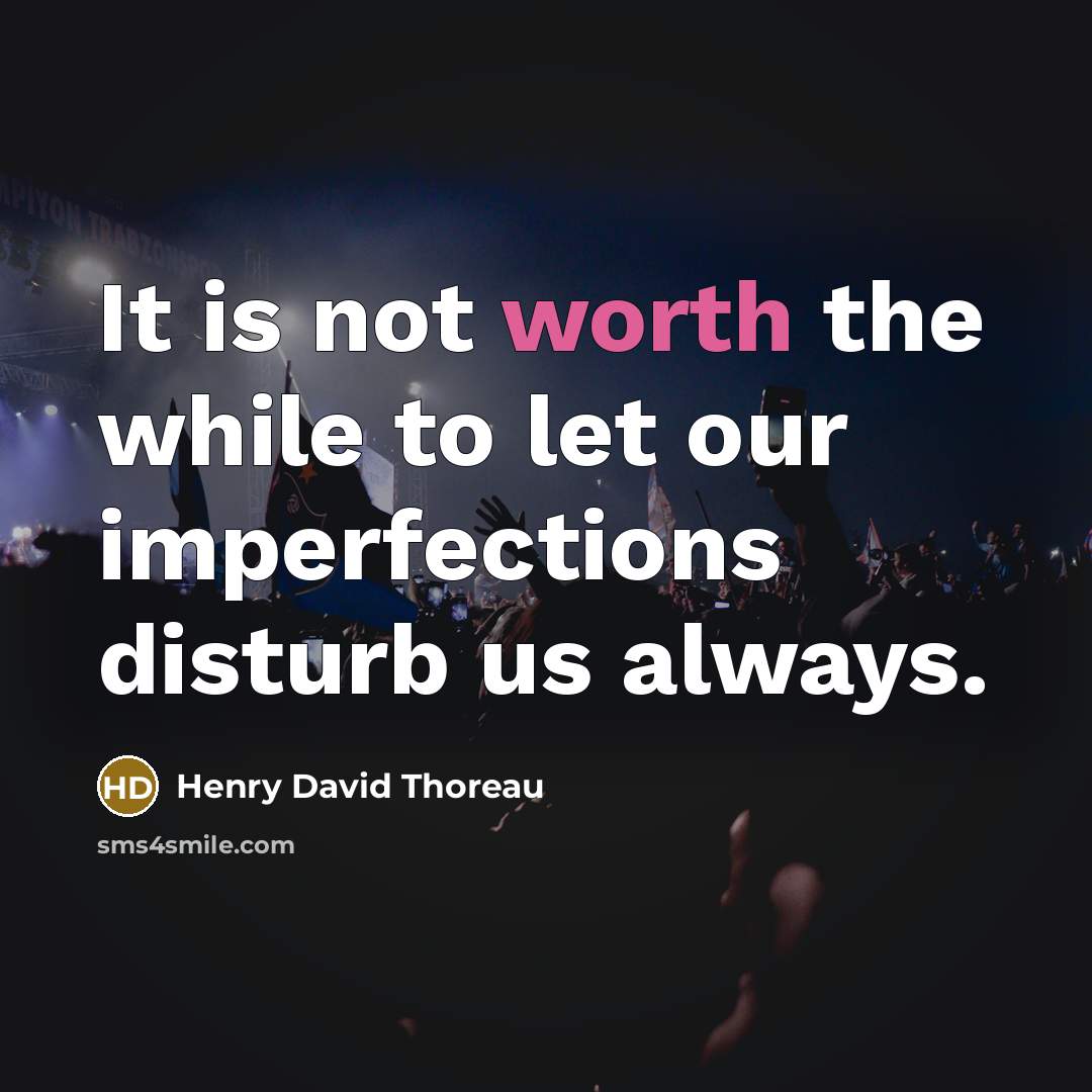 “It is not worth the while to let our imperfections…” quote by Henry David Thoreau