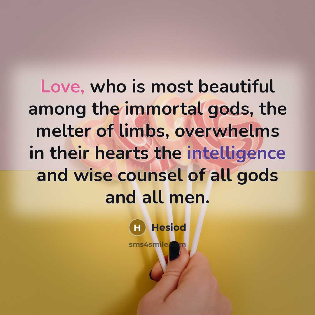 “Love, who is most beautiful among the immortal gods, the…” quote by Hesiod