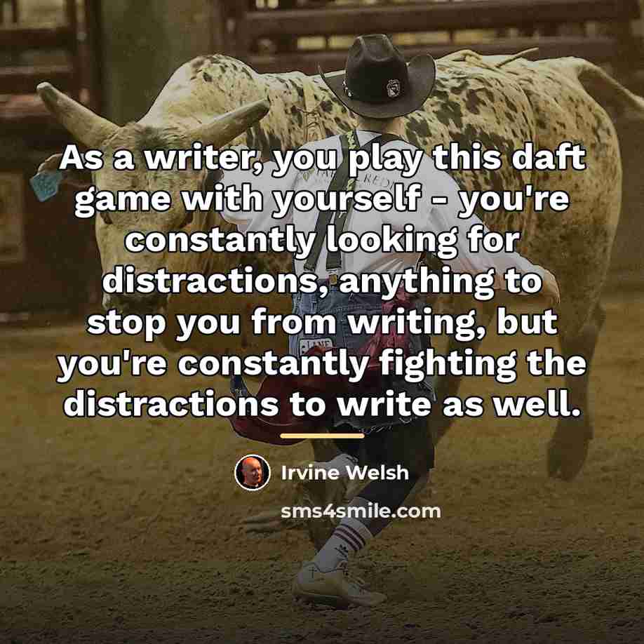 “As a writer, you play this daft game with yourself…” quote by Irvine Welsh