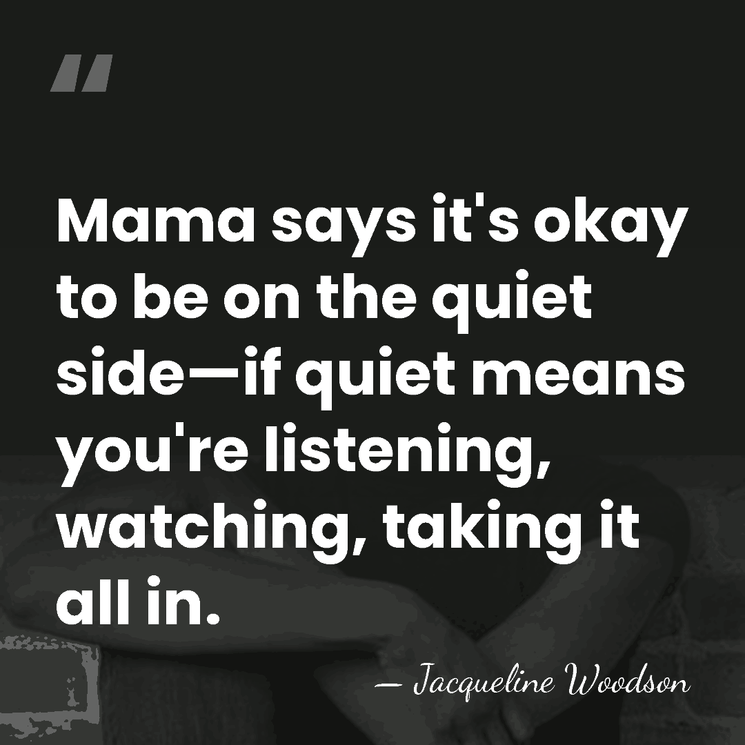 Mama says it's okay to be on the quiet side—if quiet means&hellip; - Jacqueline Woodson