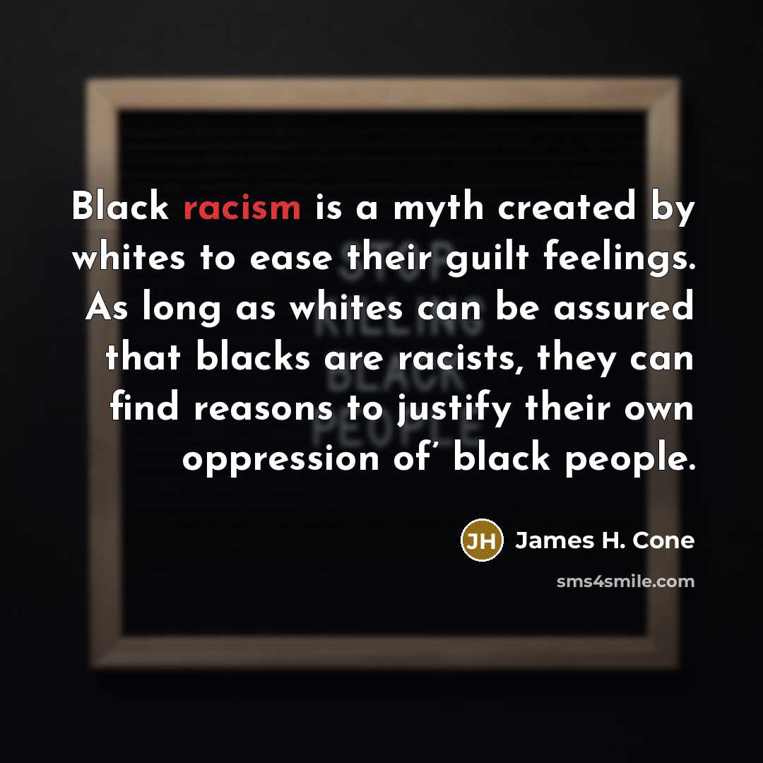 “Black racism is a myth created by whites to ease…” quote by James H. Cone