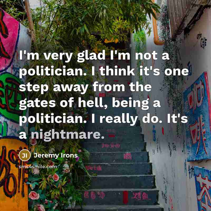 “I'm very glad I'm not a politician. I think it's…” quote by Jeremy Irons