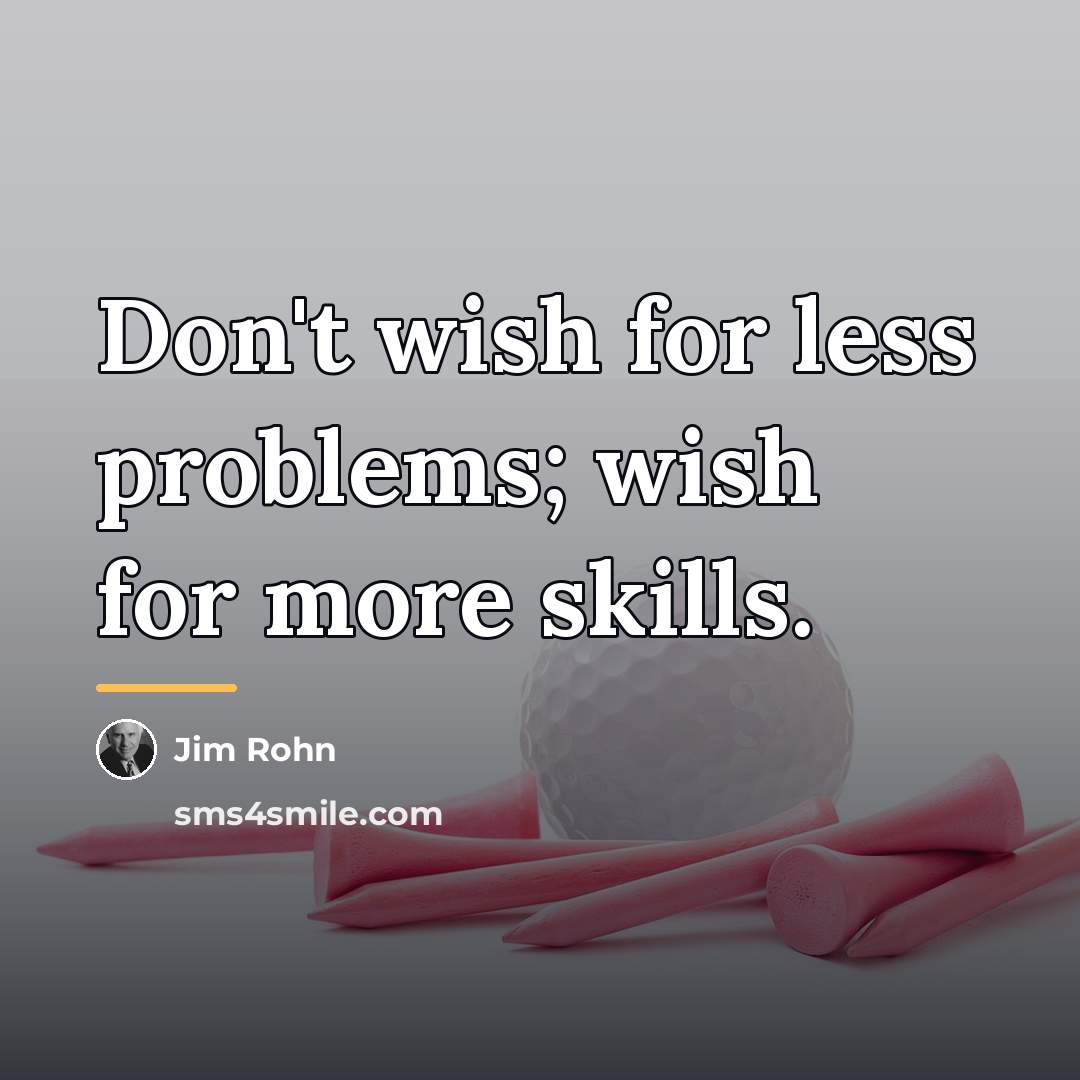 “Don't wish for less problems; wish for more skills.…” quote by Jim Rohn