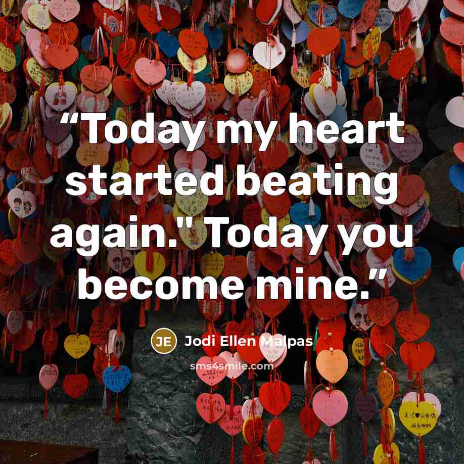“Today my heart started beating again." Today you become mine.” quote by Jodi Ellen Malpas
