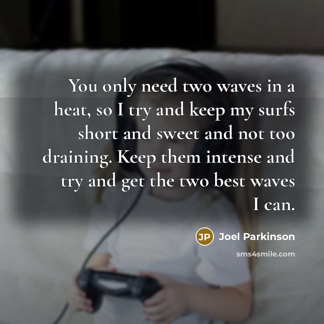 “You only need two waves in a heat, so I…” quote by Joel Parkinson