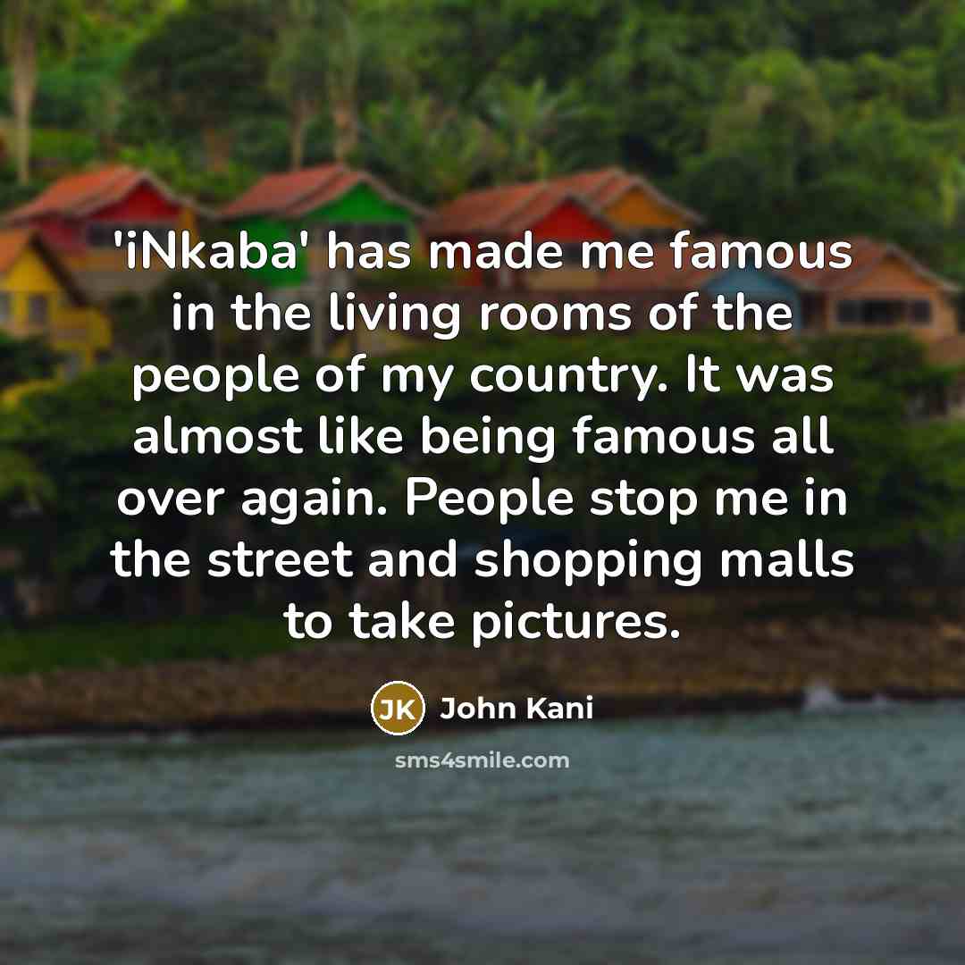 “'iNkaba' has made me famous in the living rooms of…” quote by John Kani