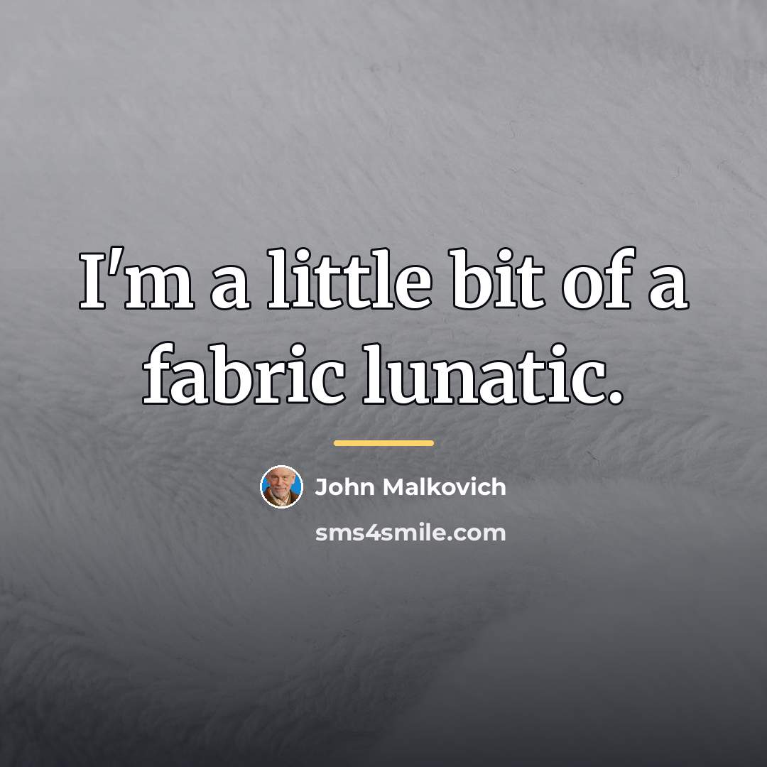 “I'm a little bit of a fabric lunatic.…” quote by John Malkovich