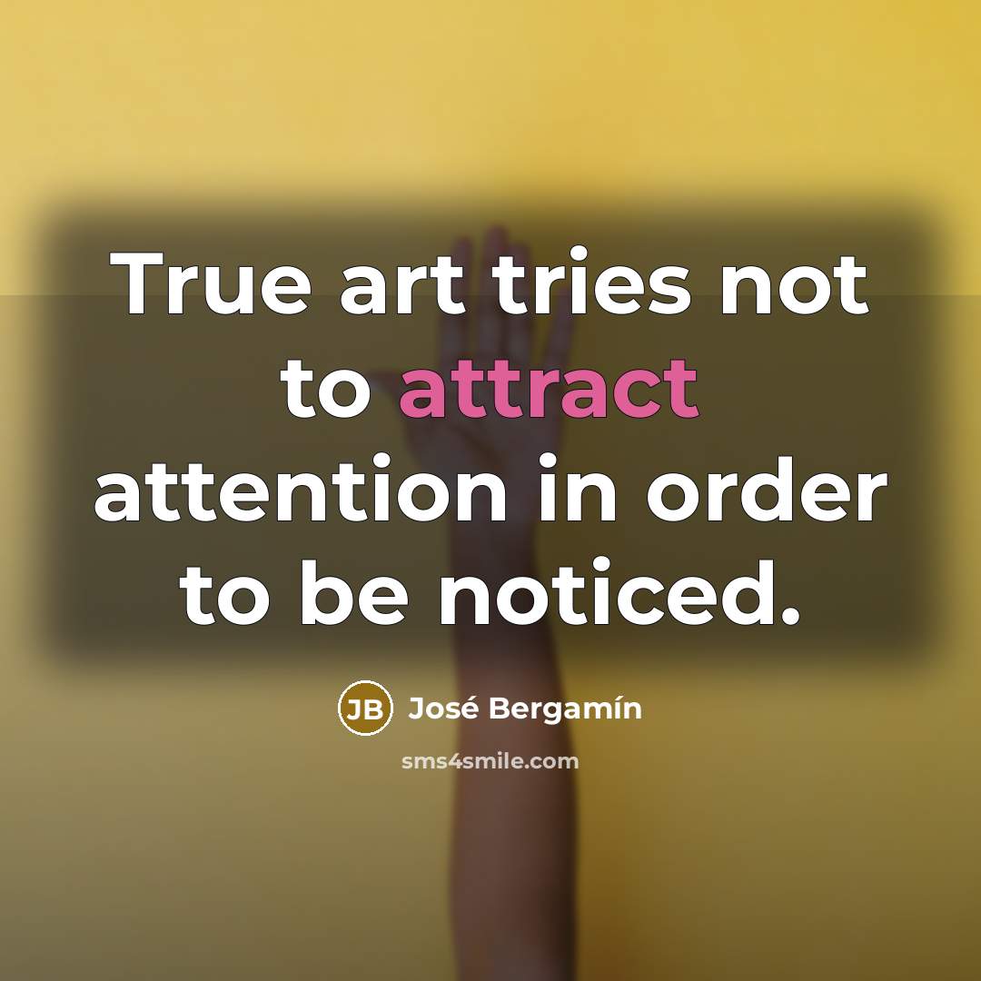 “True art tries not to attract attention in order to…” quote by Jose Bergamin