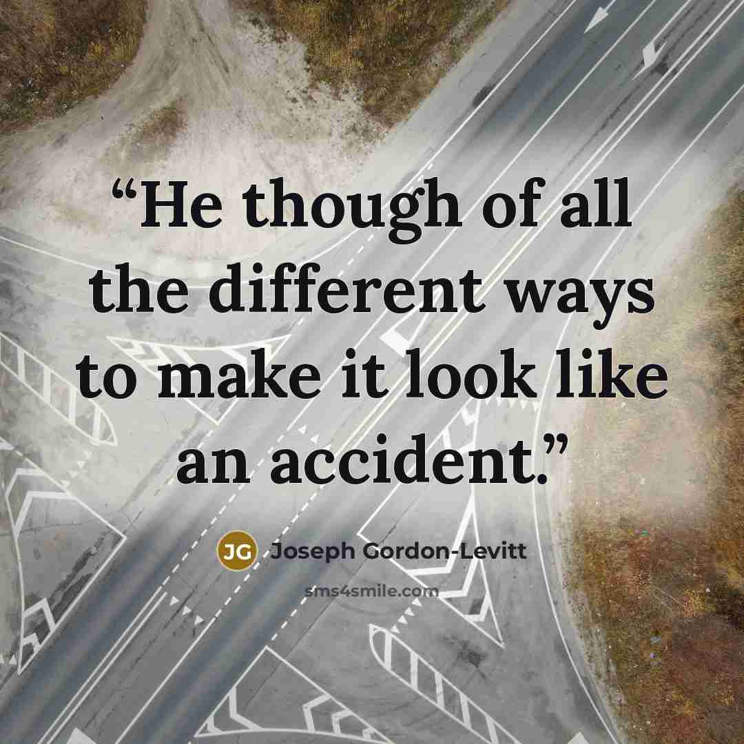 “He though of all the different ways to make it look like an accident.” quote by Joseph Gordon-Levitt