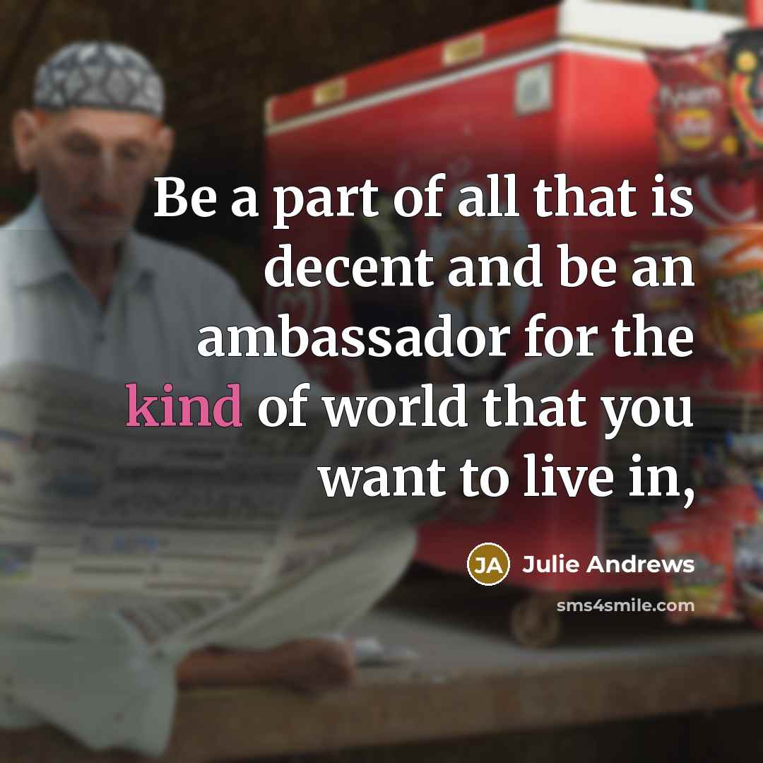 “Be a part of all that is decent and be…” quote by Julie Andrews