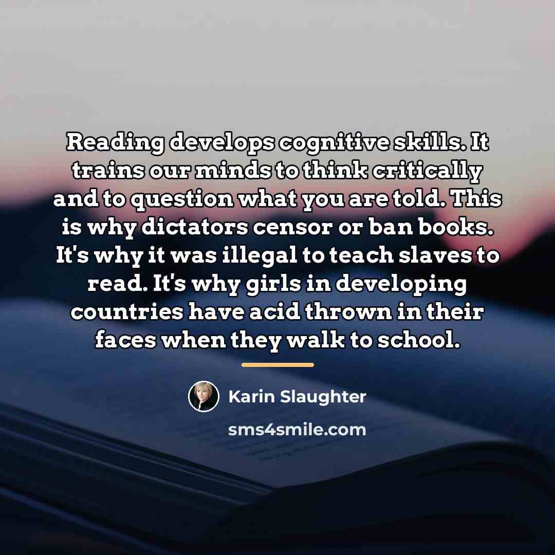 “Reading develops cognitive skills. It trains our minds to think…” quote by Karin Slaughter