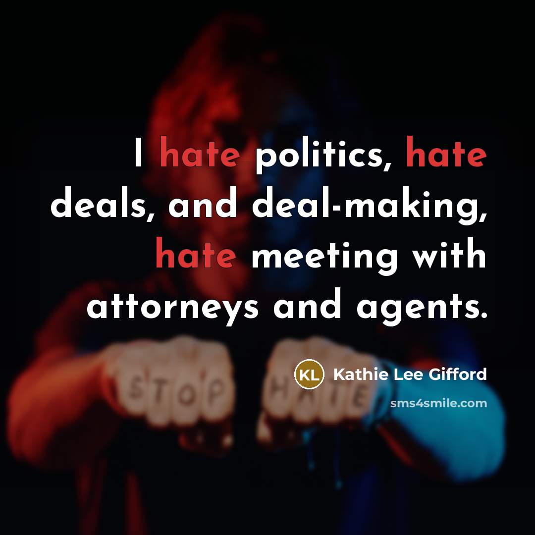 “I hate politics, hate deals, and deal-making, hate meeting with…” quote by Kathie Lee Gifford