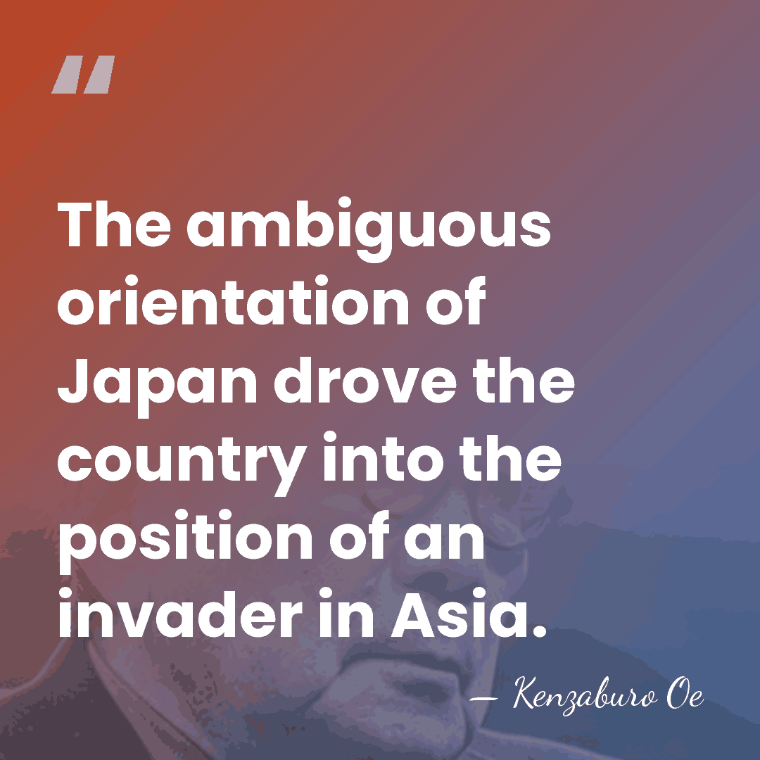 The ambiguous orientation of Japan drove the country into the position of&hellip; - Kenzaburo Oe