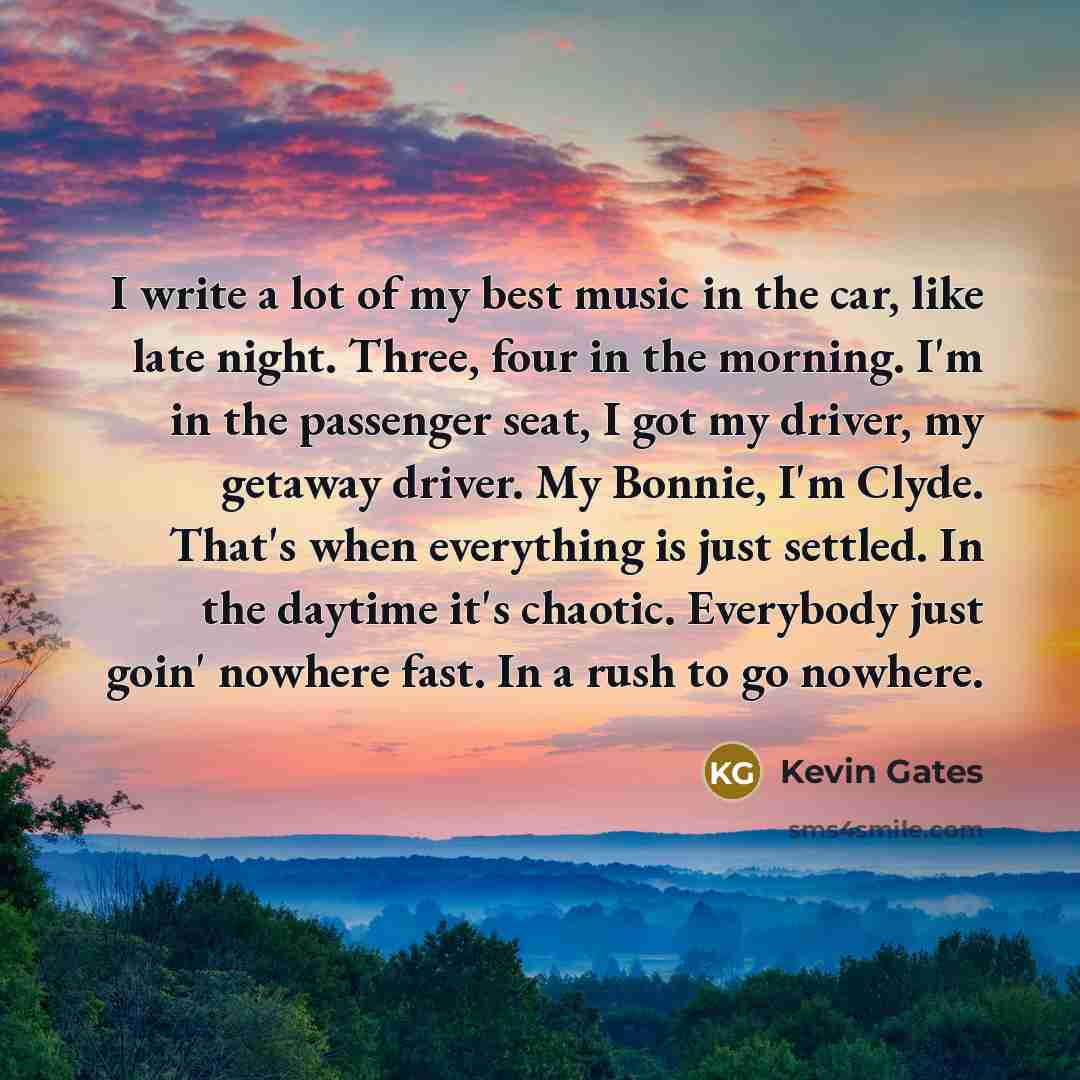 “I write a lot of my best music in the…” quote by Kevin Gates