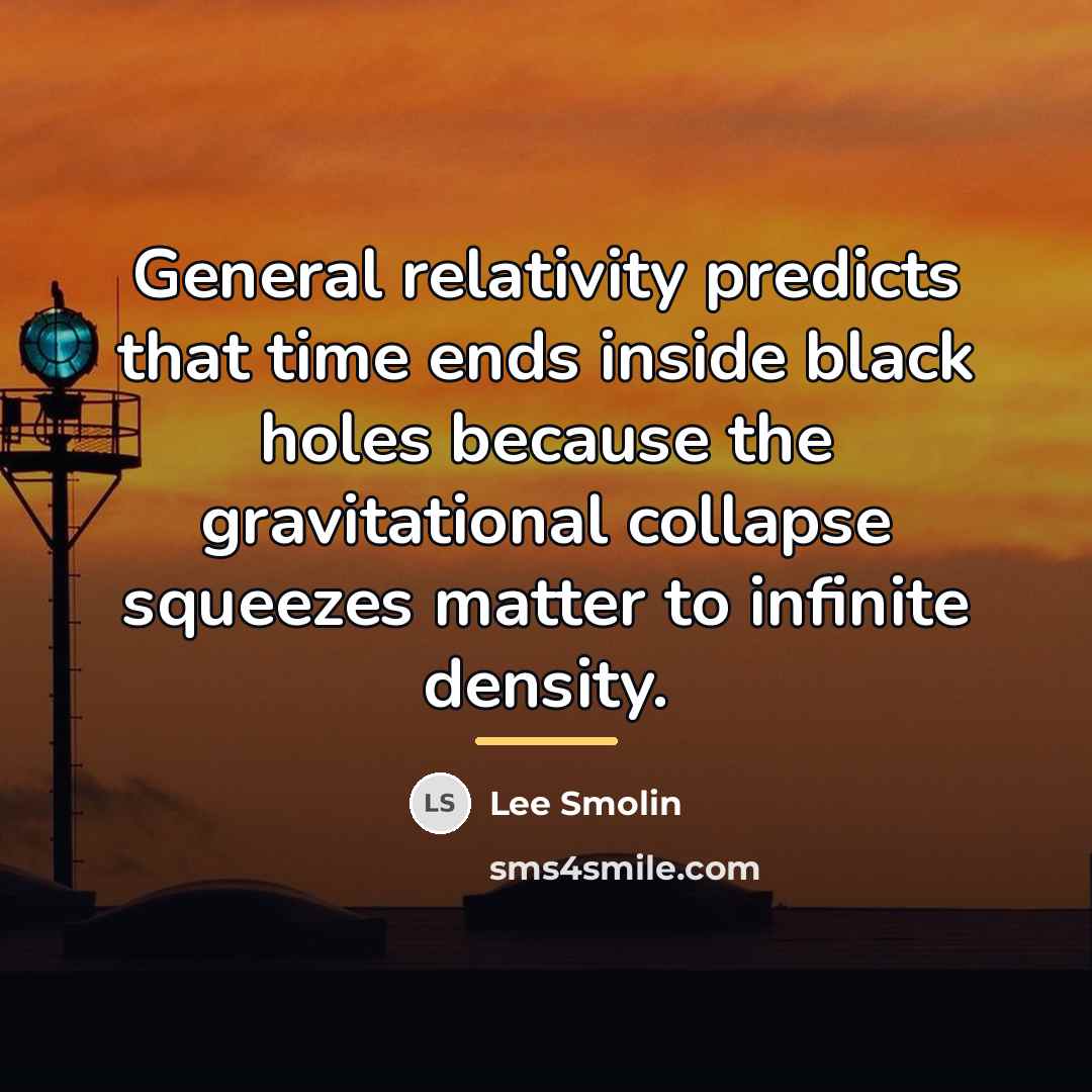 “General relativity predicts that time ends inside black holes because…” quote by Lee Smolin