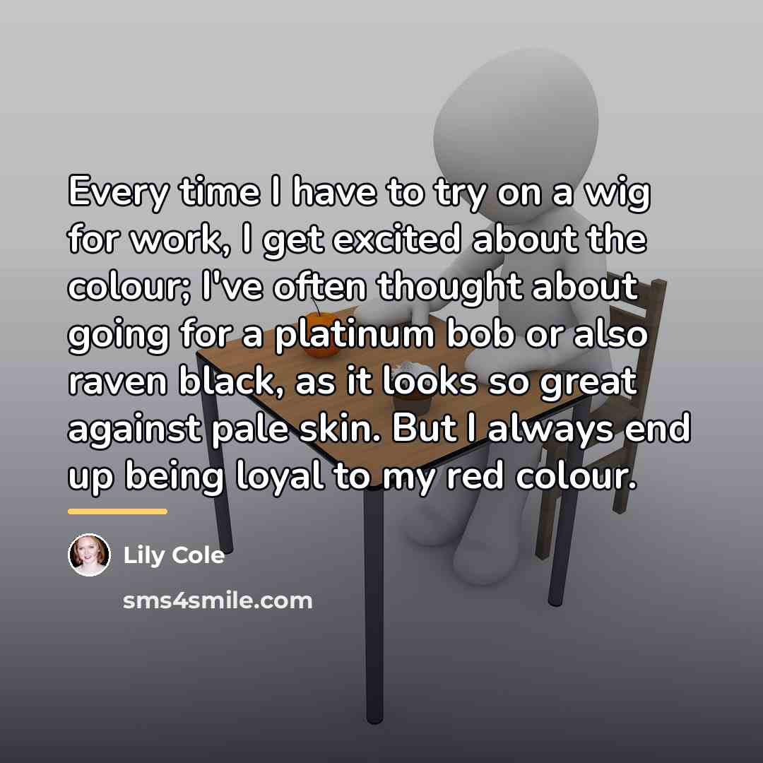 “Every time I have to try on a wig for…” quote by Lily Cole