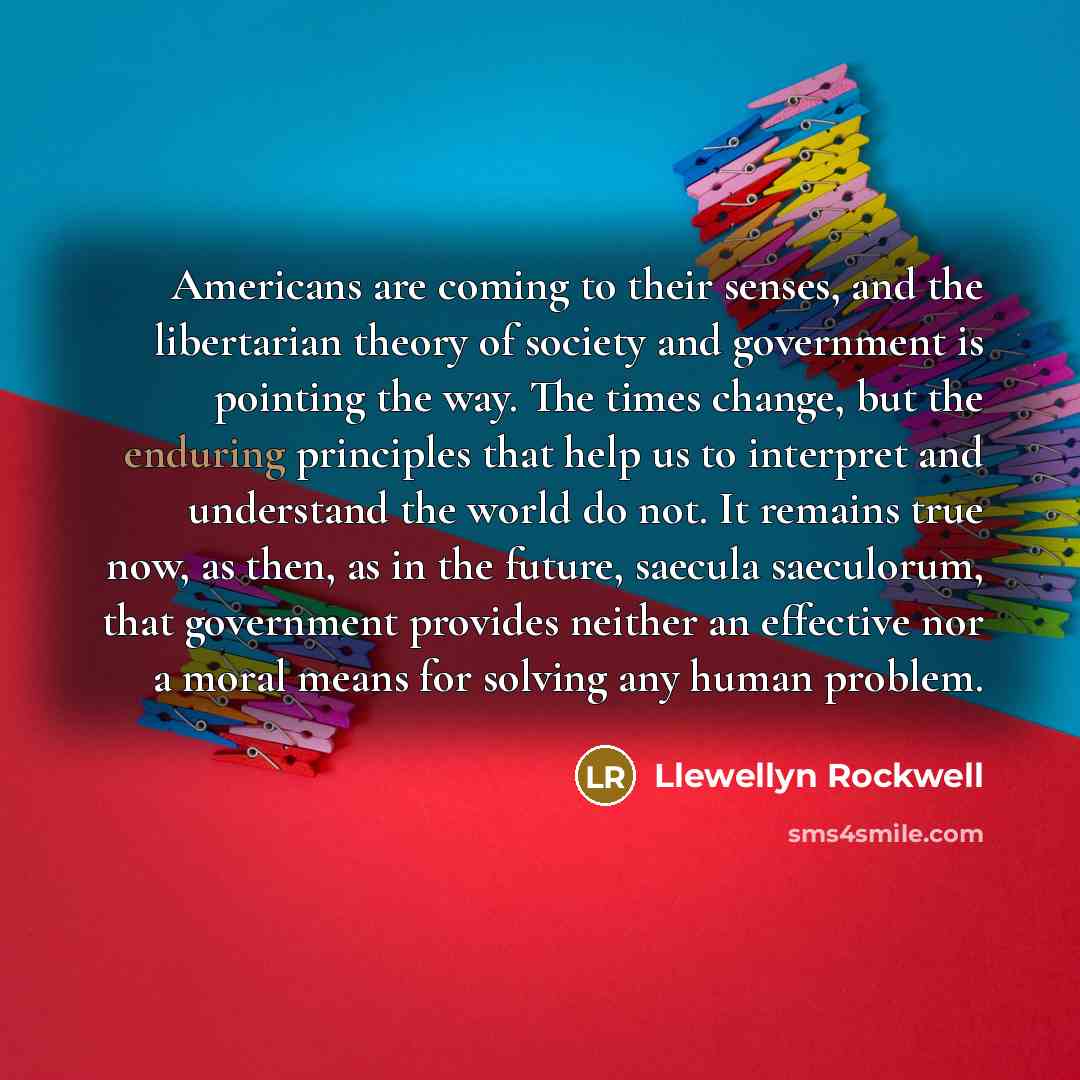 “Americans are coming to their senses, and the libertarian theory…” quote by Llewellyn Rockwell