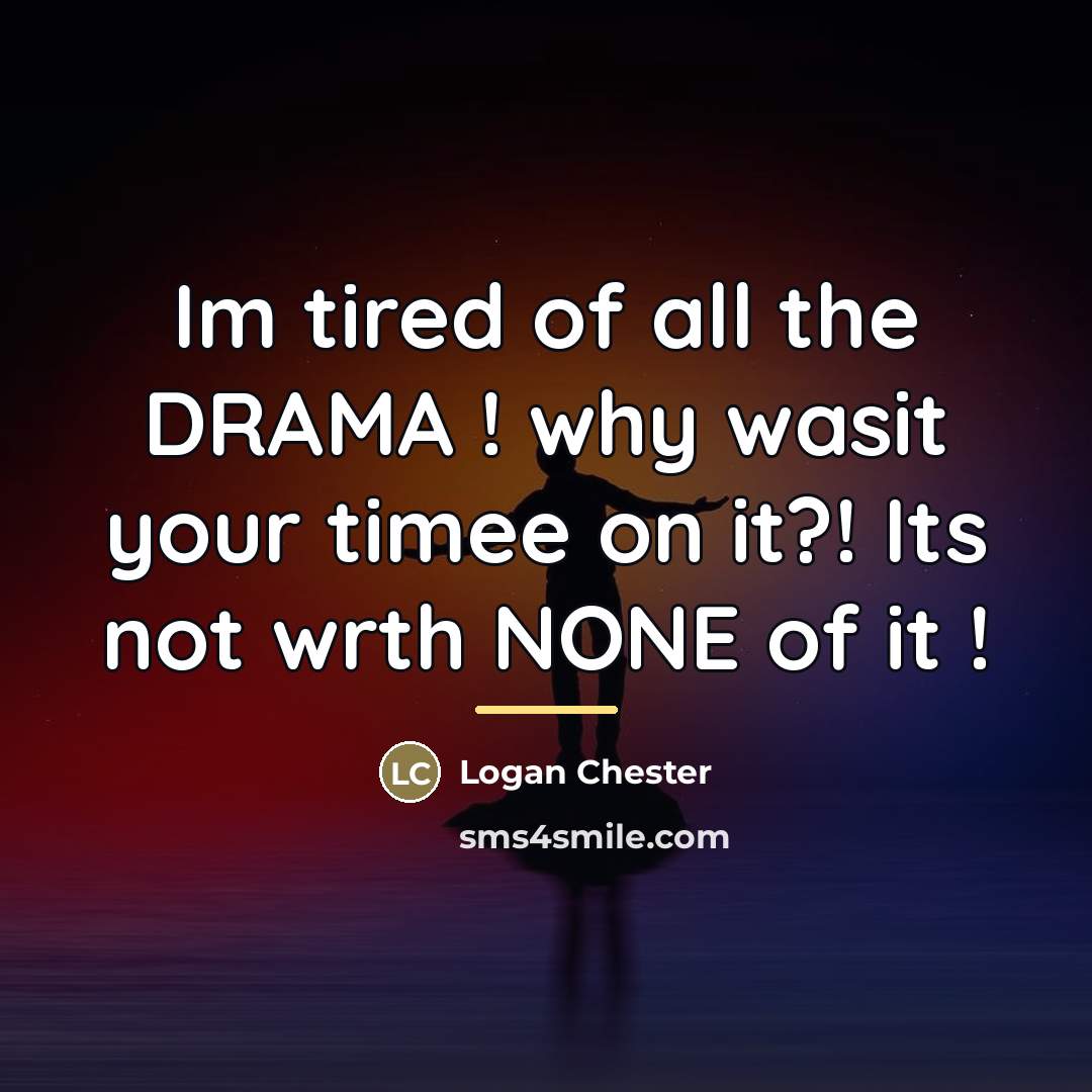 “Im tired of all the DRAMA ! why wasit your…” quote by Logan Chester