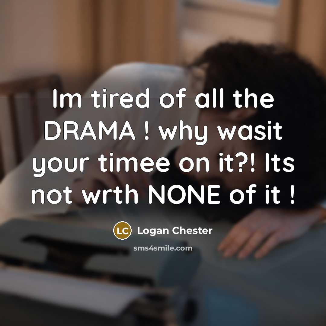 “Im tired of all the DRAMA ! why wasit your timee on it?! Its not wrth NONE of it !” quote by Logan Chester