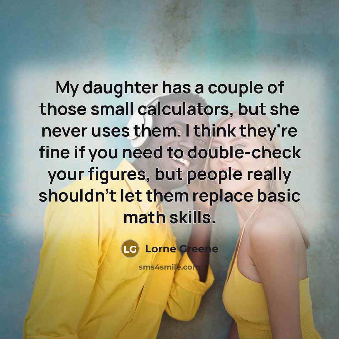 “My daughter has a couple of those small calculators, but…” quote by Lorne Greene