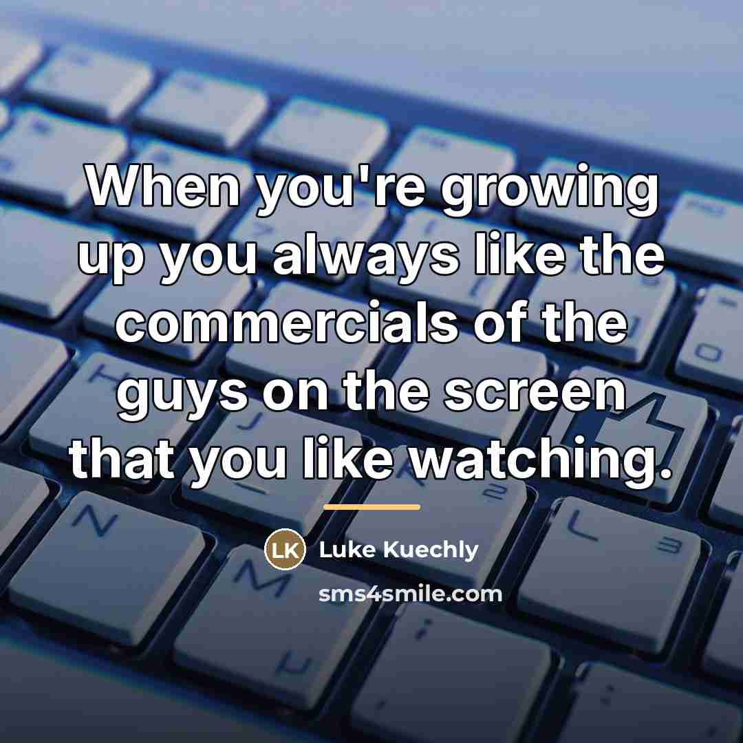 “When you're growing up you always like the commercials of…” quote by Luke Kuechly