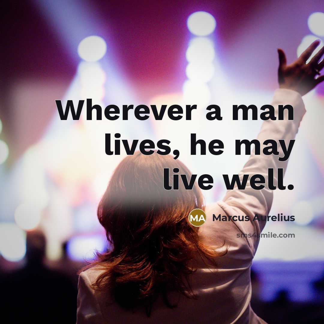 “Wherever a man lives, he may live well.…” quote by Marcus Aurelius
