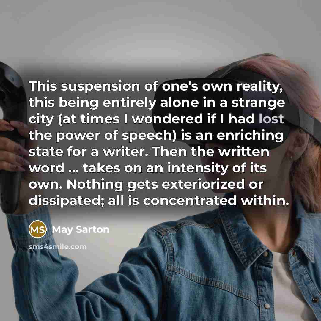 “This suspension of one's own reality, this being entirely alone…” quote by May Sarton
