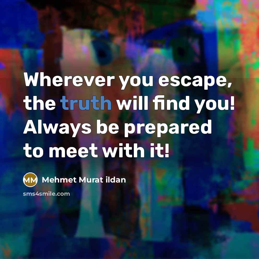 “Wherever you escape, the truth will find you! Always be…” quote by Mehmet Murat Ildan
