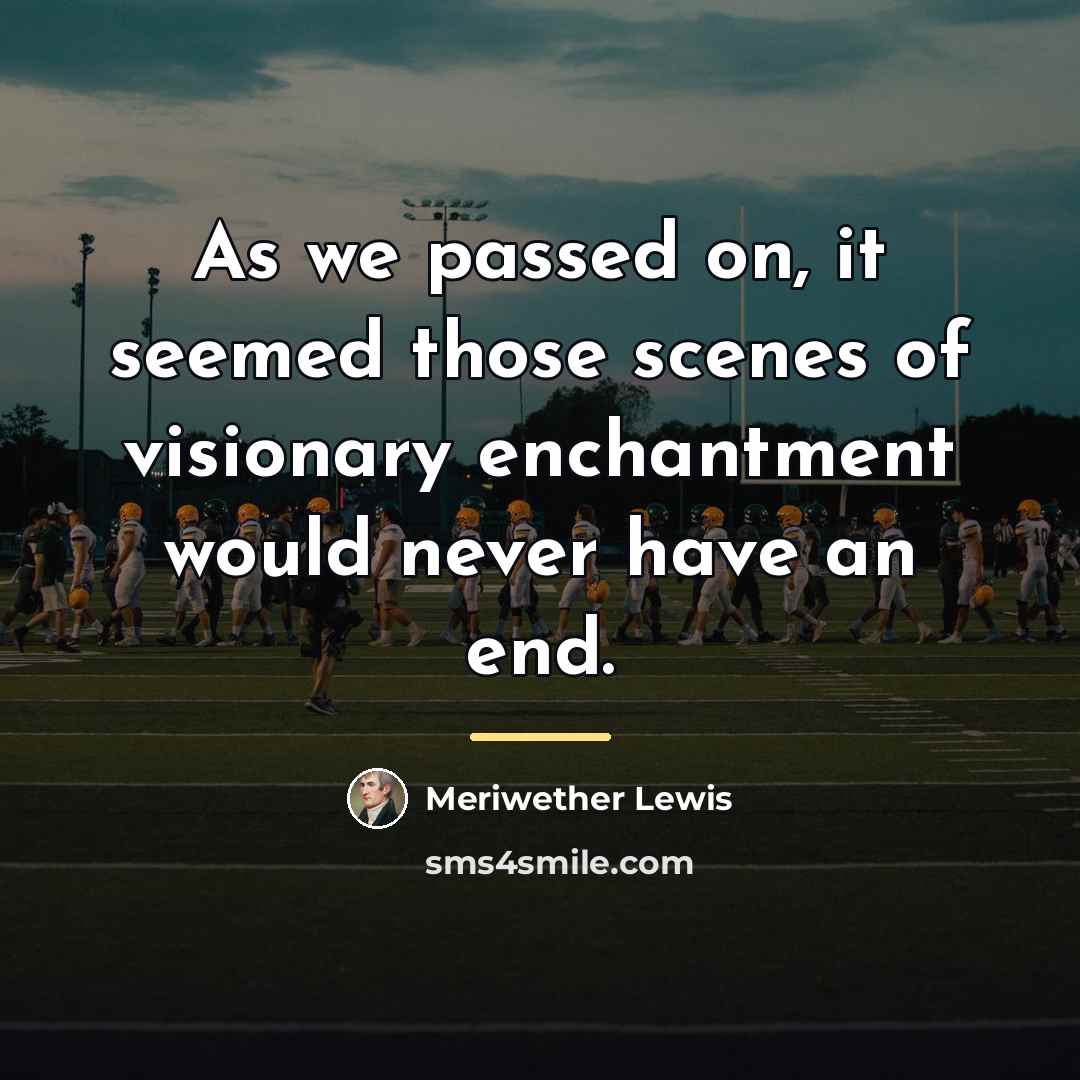 “As we passed on, it seemed those scenes of visionary…” quote by Meriwether Lewis