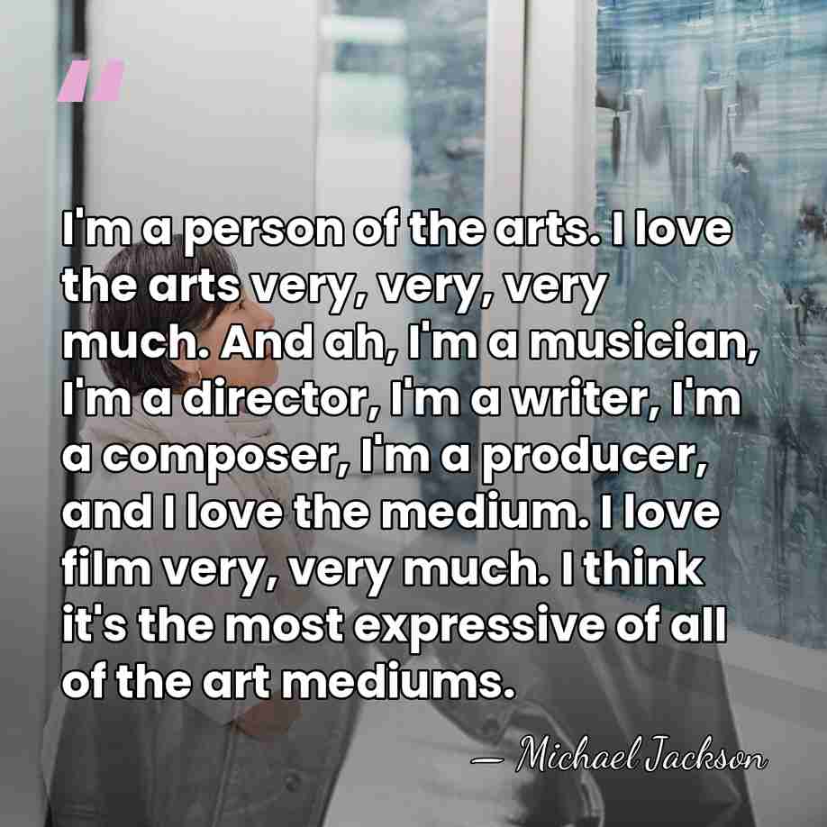 I'm a person of the arts. I love the arts very, very,&hellip; - Michael Jackson