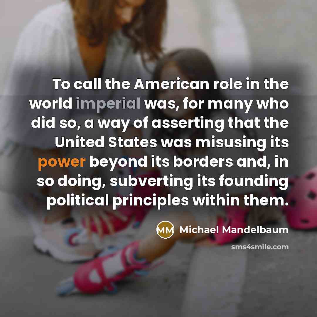 “To call the American role in the world imperial was,…” quote by Michael Mandelbaum