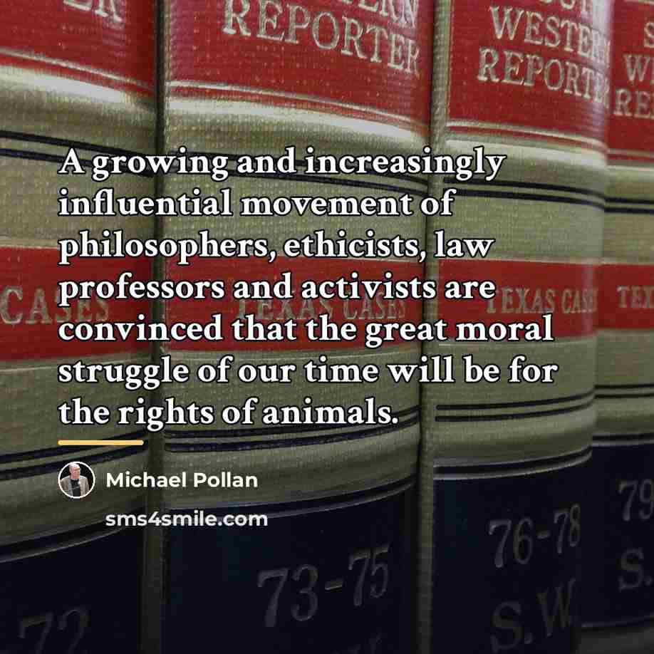 “A growing and increasingly influential movement of philosophers, ethicists, law…” quote by Michael Pollan