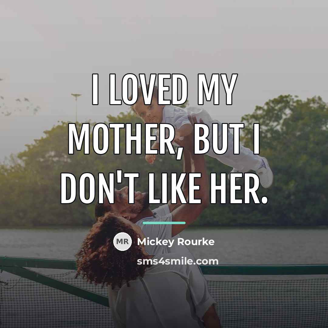 “I loved my mother, but I don't like her.…” quote by Mickey Rourke