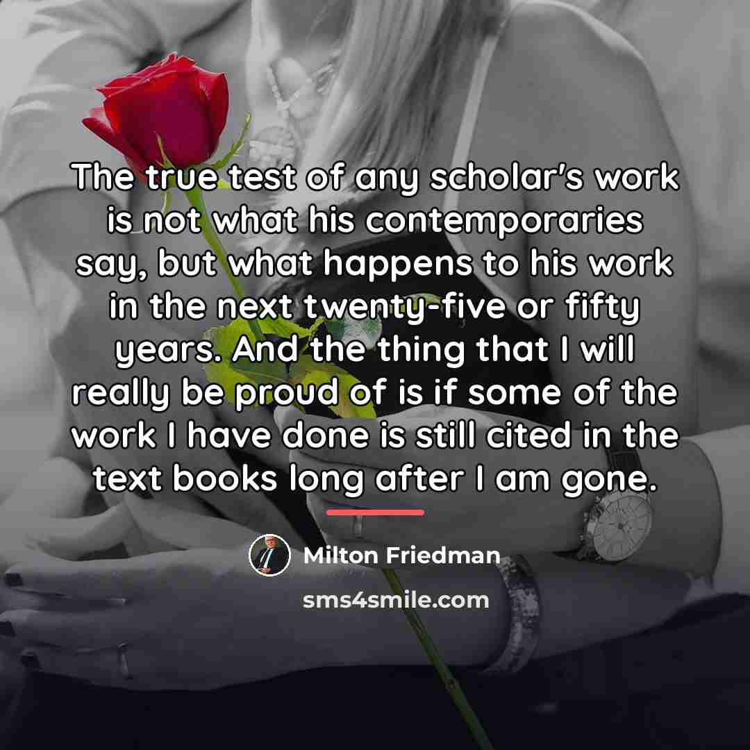“The true test of any scholar's work is not what…” quote by Milton Friedman