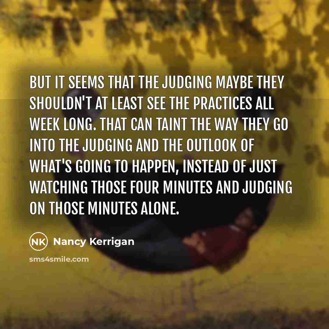 “But it seems that the judging maybe they shouldn't at…” quote by Nancy Kerrigan