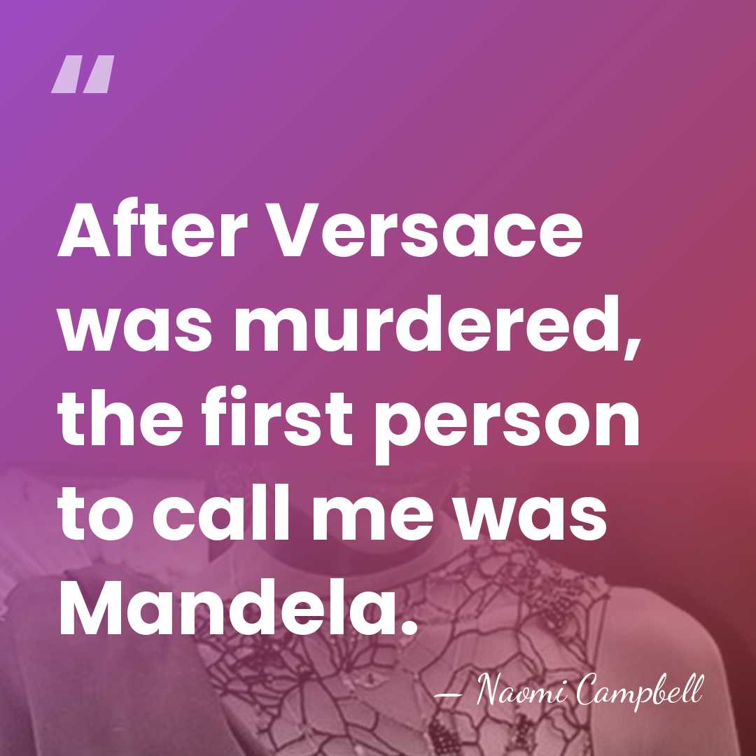 After Versace was murdered, the first person to call me was Mandela. - Naomi Campbell