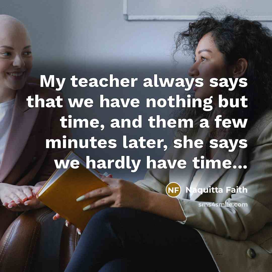 “My teacher always says that we have nothing but time,…” quote by Naquitta Faith