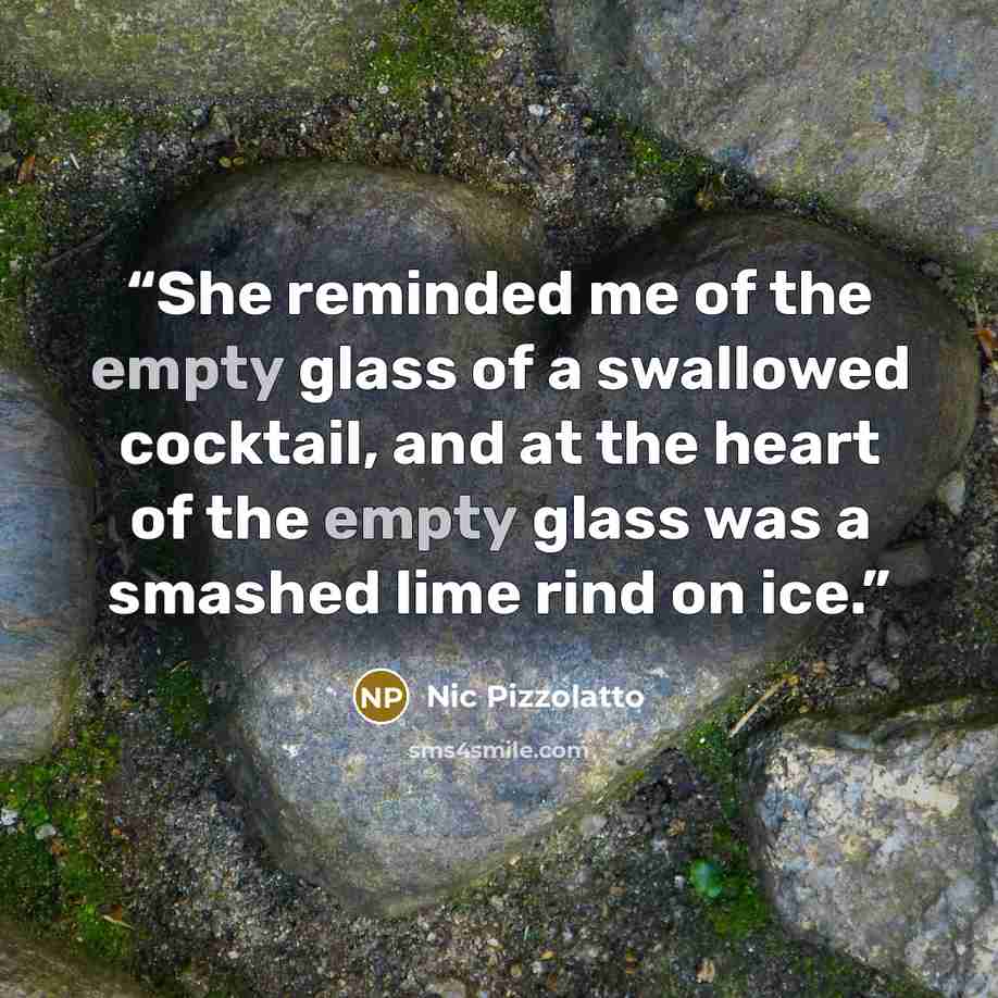 “She reminded me of the empty glass of a swallowed cocktail, and at the heart of the empty glass was a smashed lime rind on ice.” quote by Nic Pizzolatto