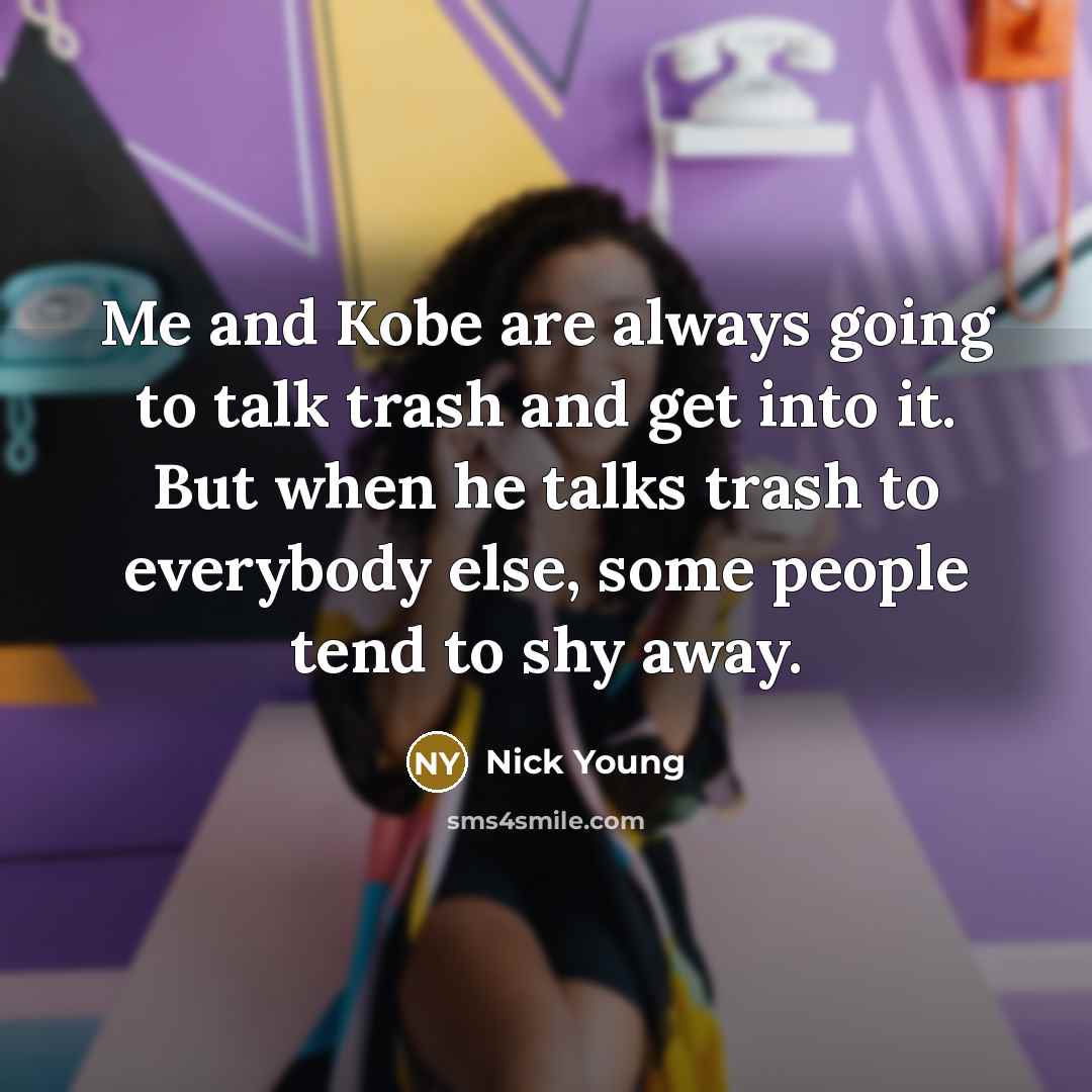 “Me and Kobe are always going to talk trash and…” quote by Nick Young