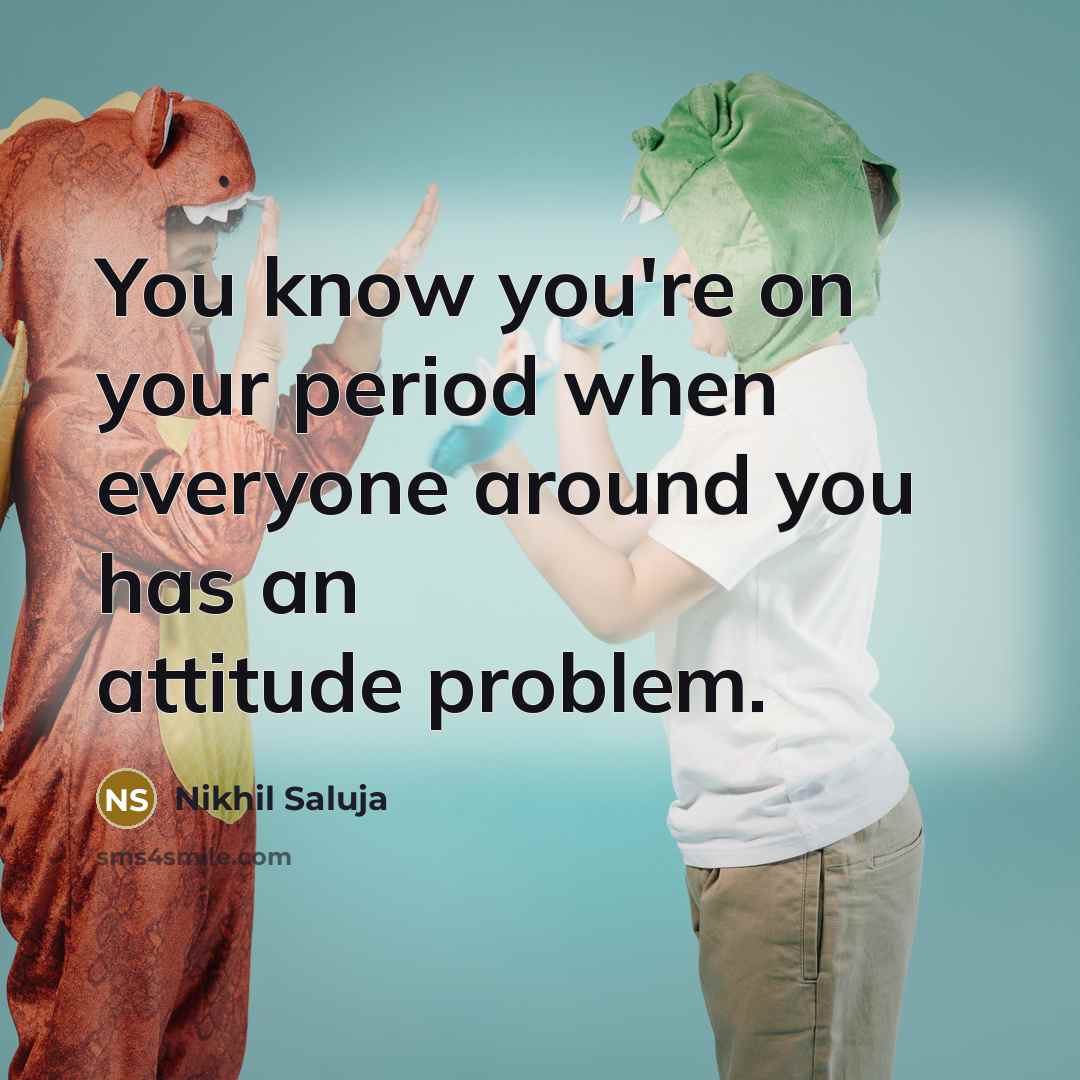 “You know you're on your period when everyone around you…” quote by Nikhil Saluja