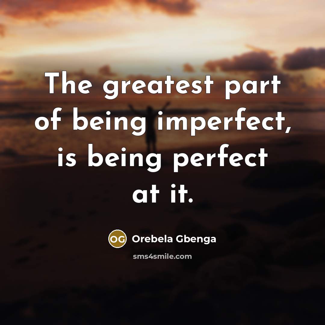 “The greatest part of being imperfect, is being perfect at…” quote by Orebela Gbenga