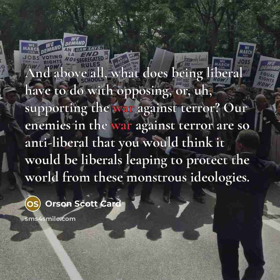 “And above all, what does being liberal have to do…” quote by Orson Scott Card
