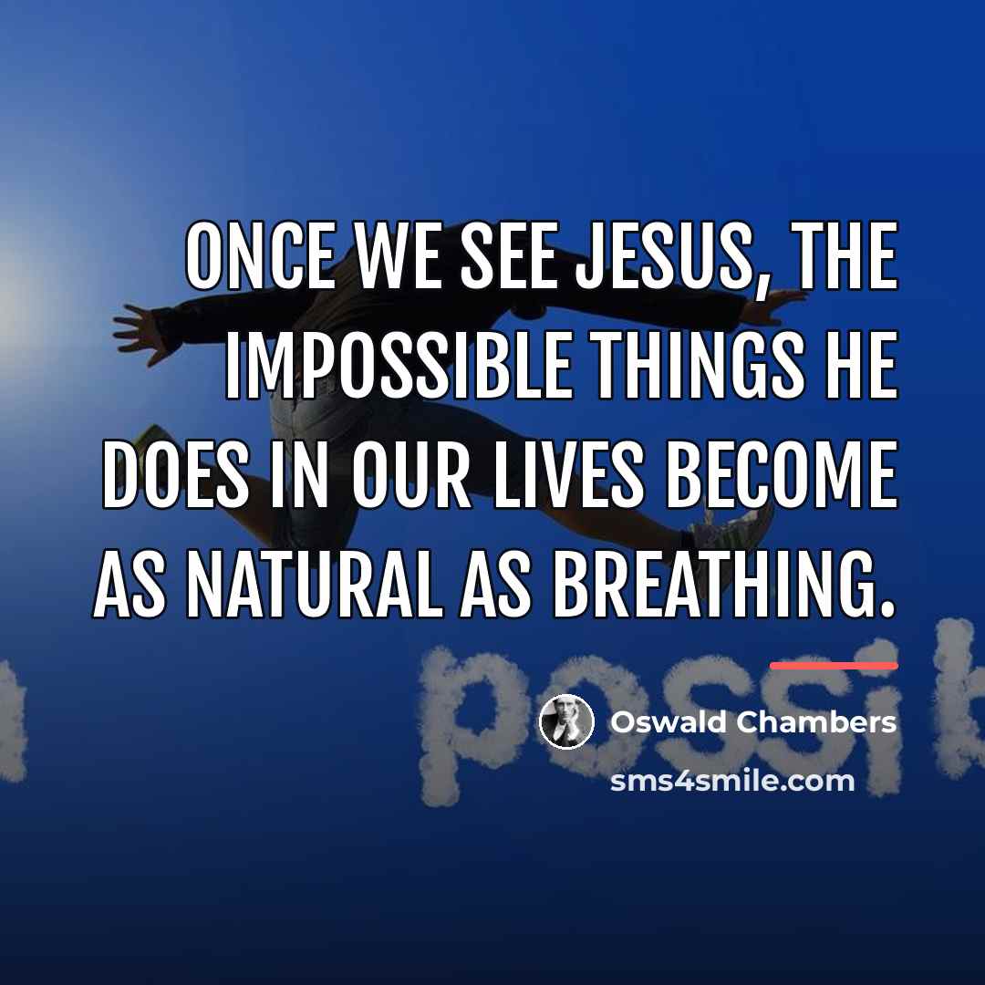 “Once we see Jesus, the impossible things He does in…” quote by Oswald Chambers