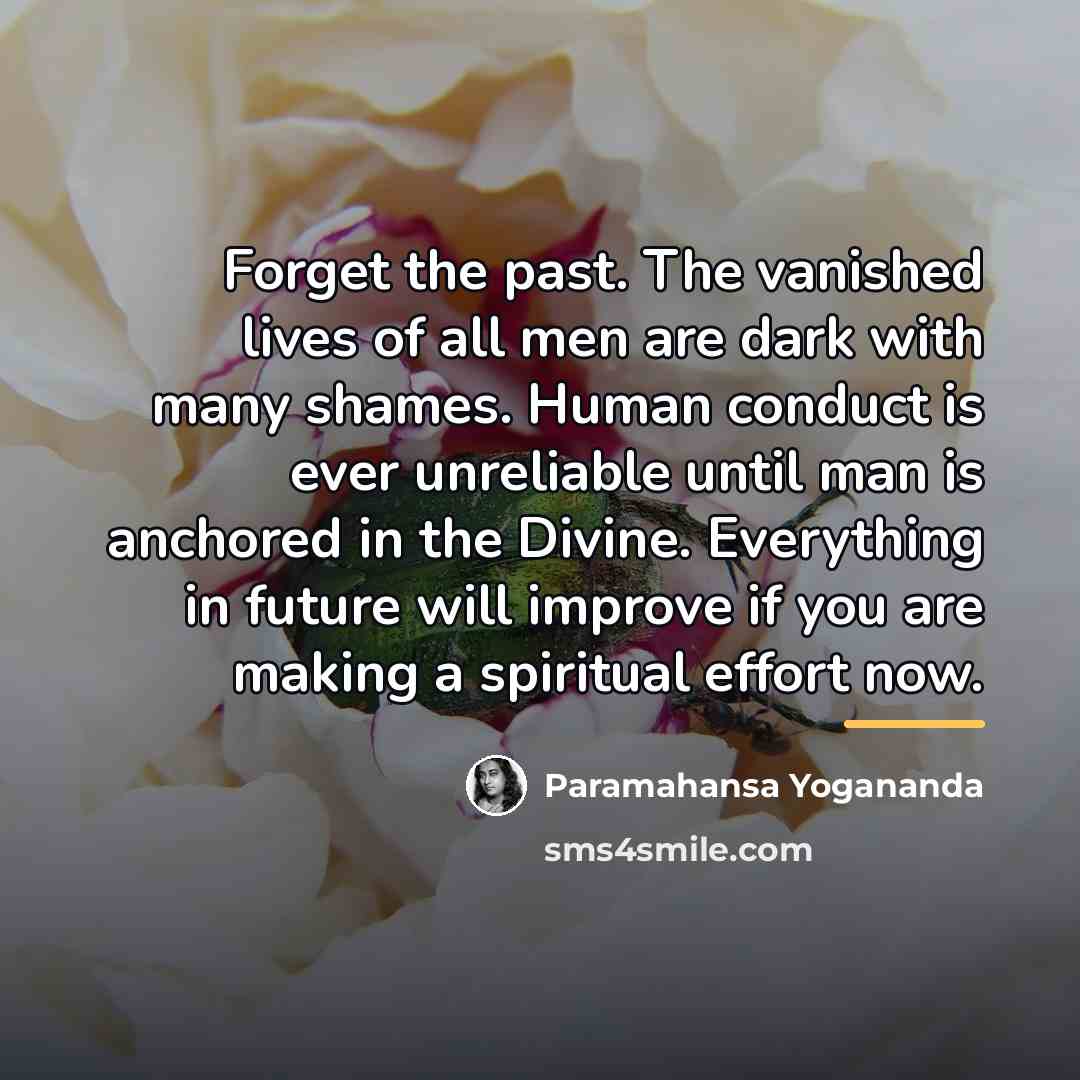 “Forget the past. The vanished lives of all men are…” quote by Paramahansa Yogananda