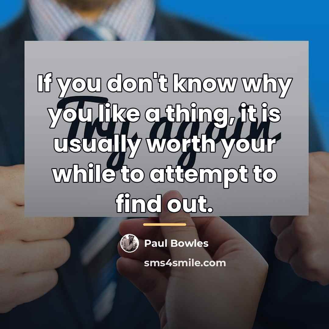 “If you don't know why you like a thing, it…” quote by Paul Bowles