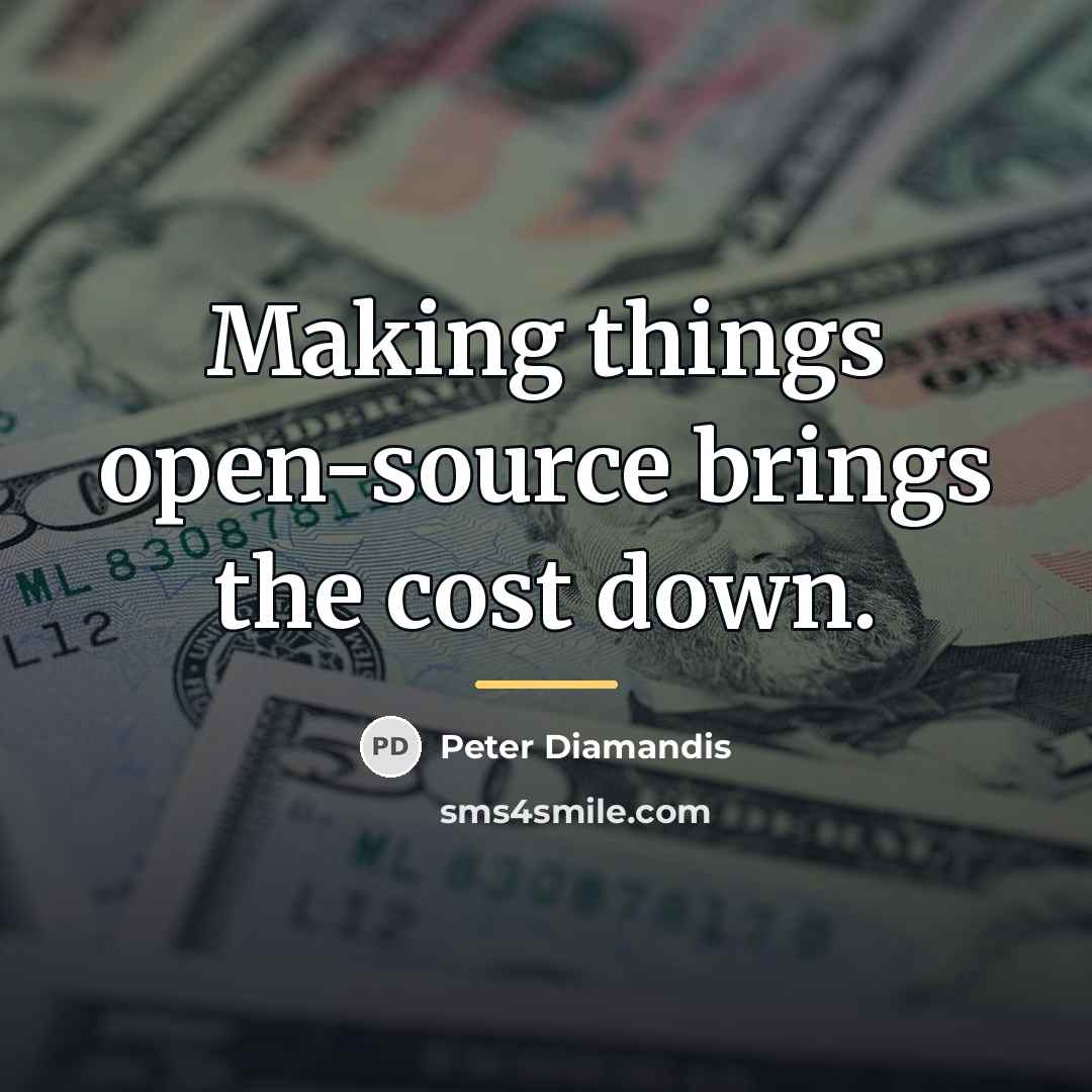 “Making things open-source brings the cost down.…” quote by Peter Diamandis