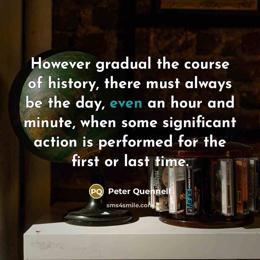 “However gradual the course of history, there must always be…” quote by Peter Quennell