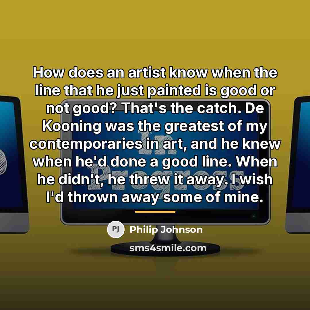 “How does an artist know when the line that he…” quote by Philip Johnson